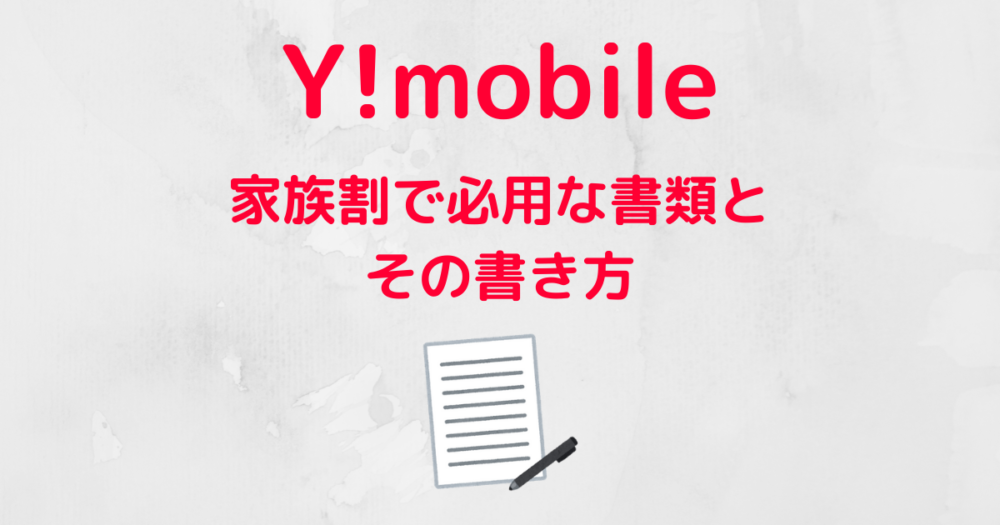 Y Mobile 家族割で必用な書類とその書き方 ハウっとワイモバ How To Ymobile ソフトバンク ワイモバイルへmnp徹底解説